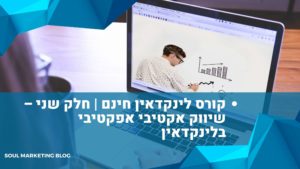 קורס לינקדאין חינם | חלק שני – שיווק אקטיבי אפקטיבי בלינקדאין